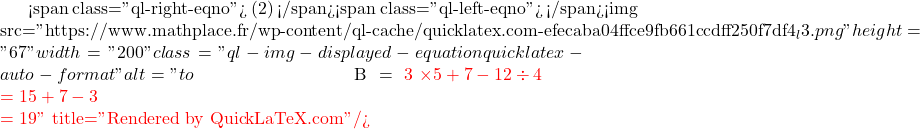 Mathplace quicklatex.com-58c68acf04c16cd3e8d5dfefdbe35ac4_l3 III. Priorité des opérations  